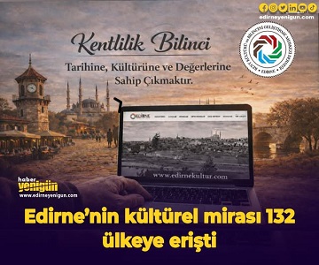 EDİRNE’NİN KÜLTÜREL MİRASI 132 ÜLKEYE ERİŞTİ