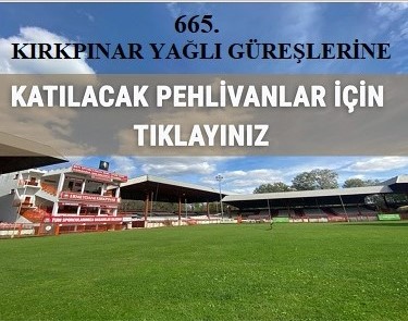665. KIRKPINAR YAĞLI GÜREŞLERİ İÇİN KAYIT YAPTIRACAK PEHLİVANLAR BELLİ OLDU.